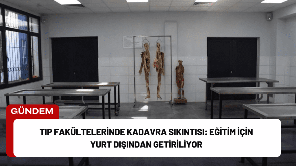 Tıp Fakültelerinde Kadavra Sıkıntısı: Eğitim İçin Yurt Dışından Getiriliyor