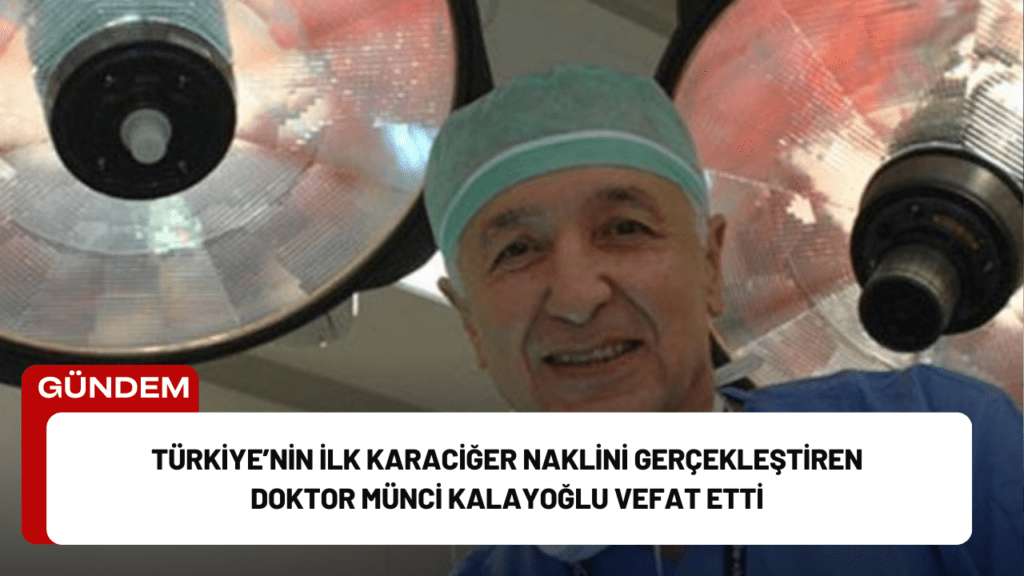 Türkiye’nin İlk Karaciğer Naklini Gerçekleştiren Doktor Münci Kalayoğlu Vefat Etti