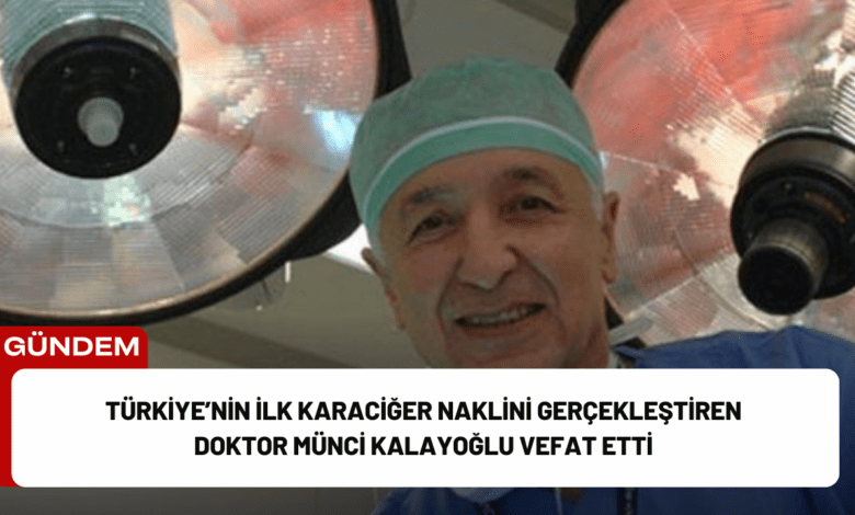 türkiye’nin i̇lk karaciğer naklini gerçekleştiren doktor münci kalayoğlu vefat etti