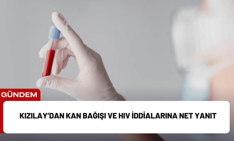 kızılay’dan kan bağışı ve hiv i̇ddialarına net yanıt