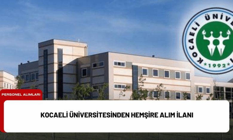 kocaeli üniversitesinden hemşire alım i̇lanı