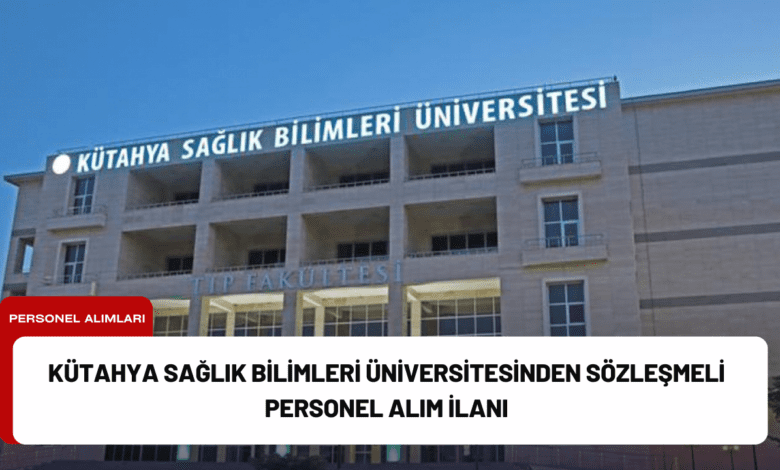 kütahya sağlık bilimleri üniversitesinden sözleşmeli personel alım i̇lanı