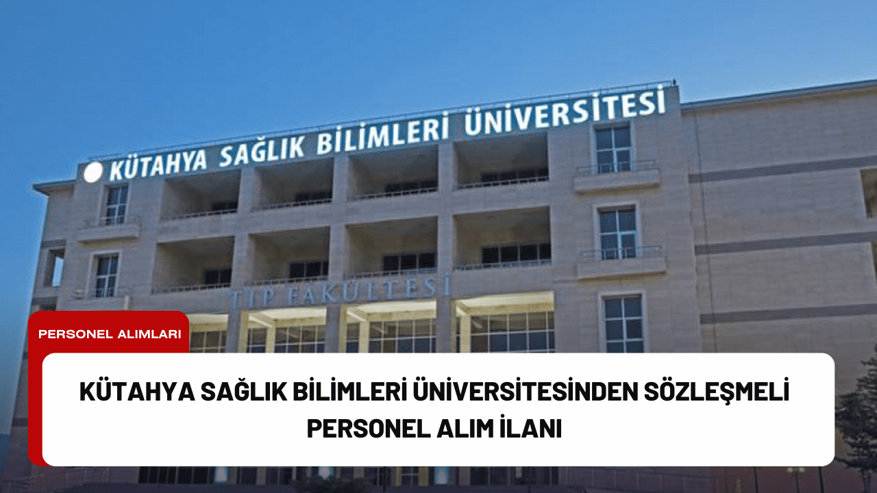 Kütahya Sağlık Bilimleri Üniversitesinden Sözleşmeli Personel Alım İlanı