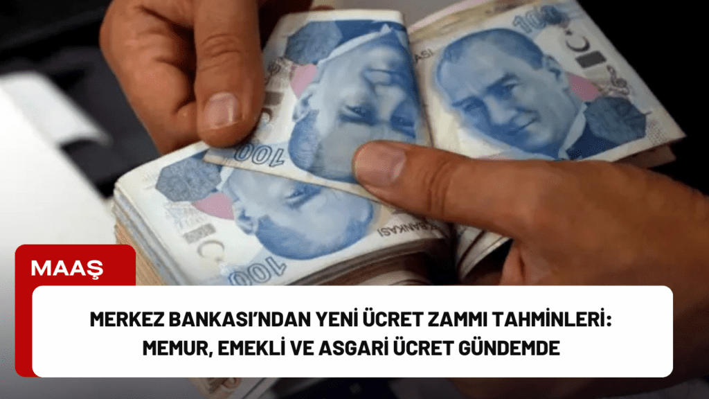 Merkez Bankası’ndan Yeni Ücret Zammı Tahminleri: Memur, Emekli ve Asgari Ücret Gündemde