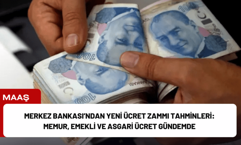 merkez bankası’ndan yeni ücret zammı tahminleri: memur, emekli ve asgari ücret gündemde