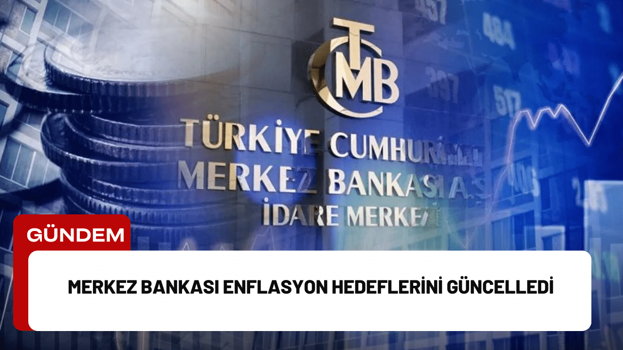 Merkez Bankası Enflasyon Hedeflerini Güncelledi