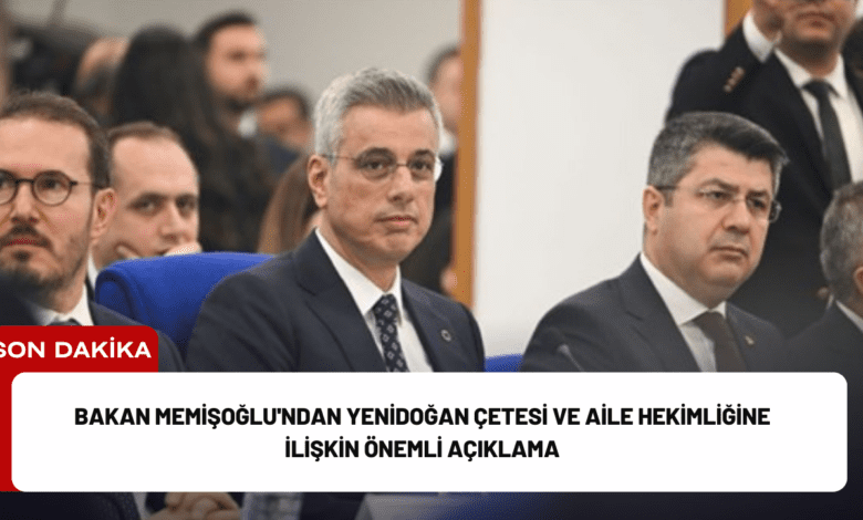 bakan memişoğlu'ndan yenidoğan çetesi ve aile hekimliğine i̇lişkin önemli açıklama