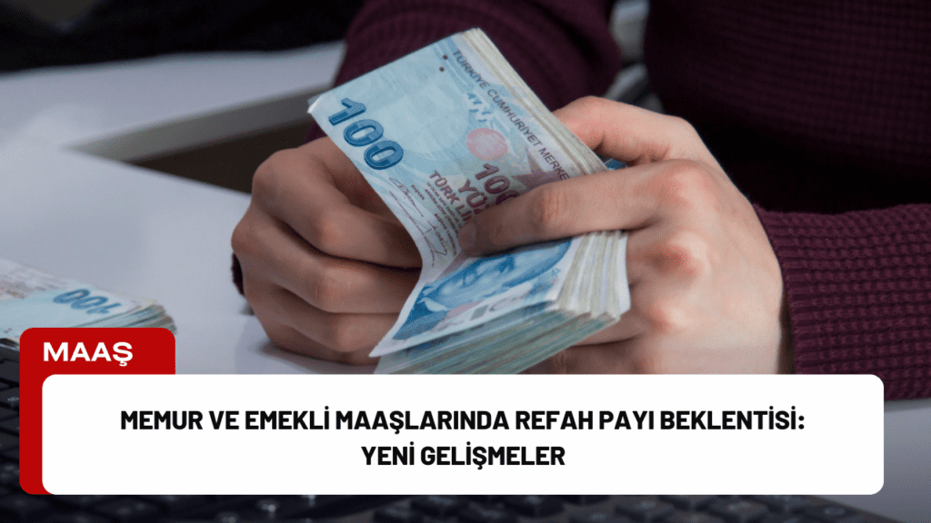 Memur ve Emekli Maaşlarında Refah Payı Beklentisi: Yeni Gelişmeler