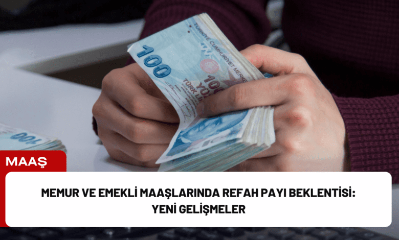 memur ve emekli maaşlarında refah payı beklentisi: yeni gelişmeler