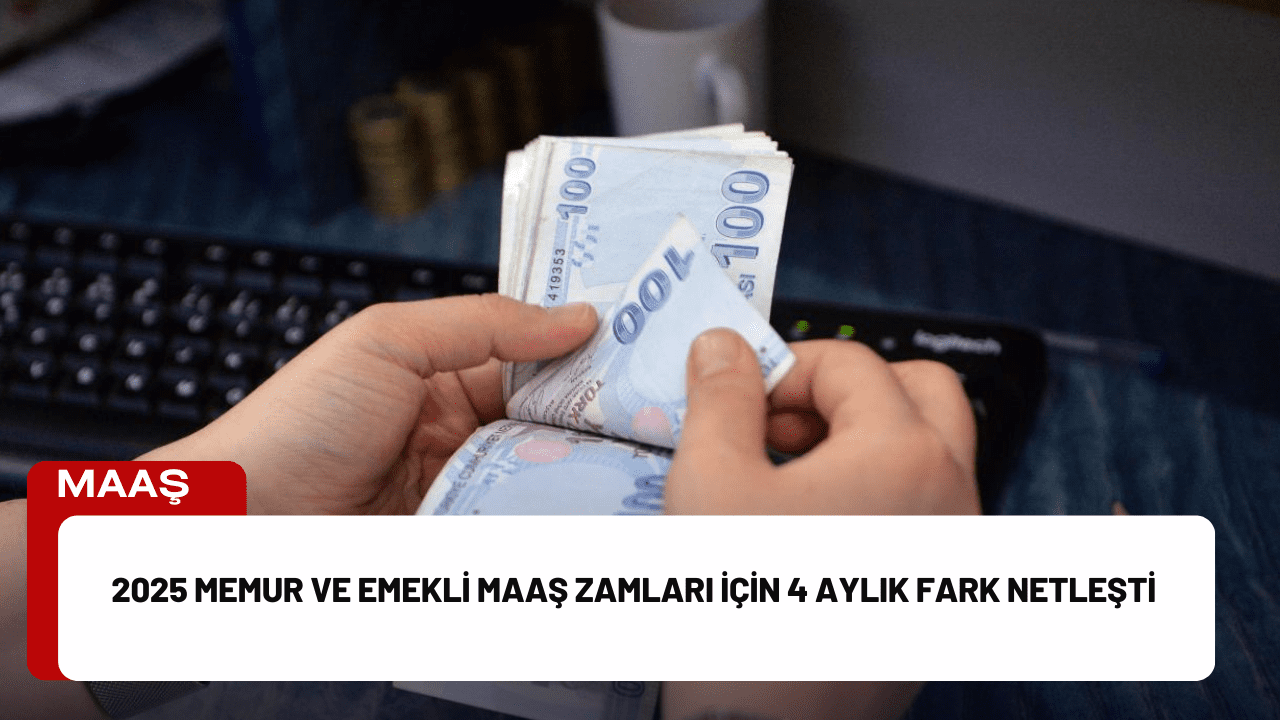 2025 Memur ve Emekli Maaş Zamları İçin 4 Aylık Fark Netleşti