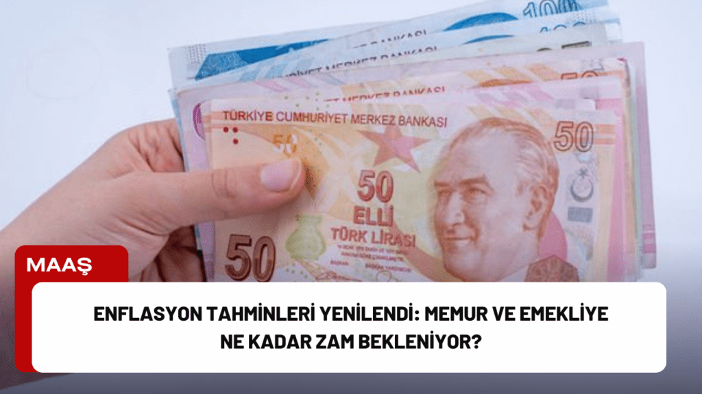 Enflasyon Tahminleri Yenilendi: Memur ve Emekliye Ne Kadar Zam Bekleniyor?