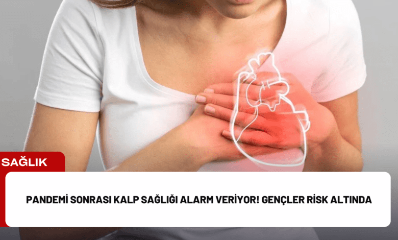 pandemi sonrası kalp sağlığı alarm veriyor! gençler risk altında