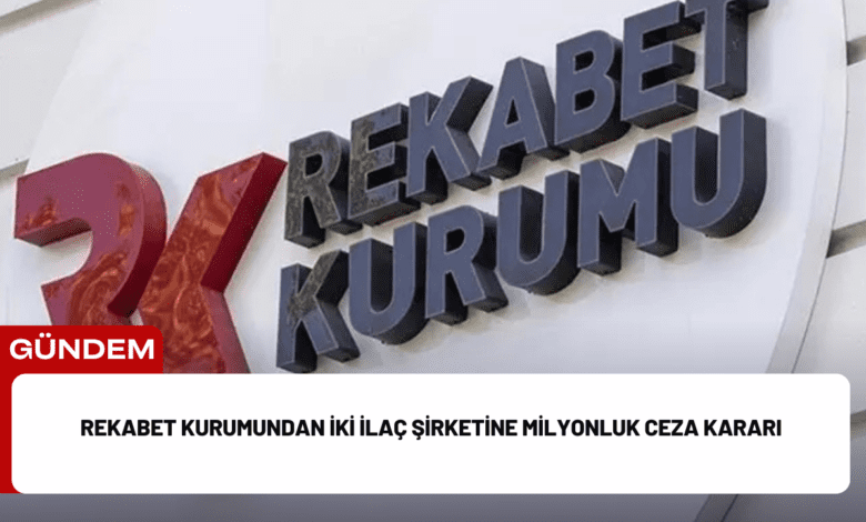 rekabet kurumundan i̇ki i̇laç şirketine milyonluk ceza kararı