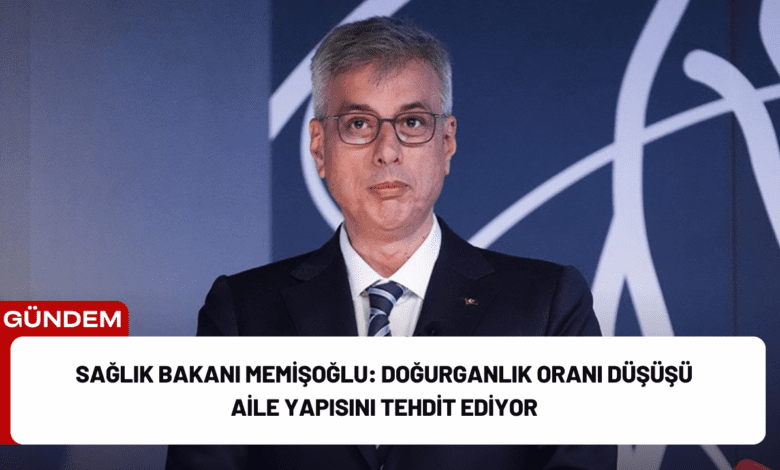 sağlık bakanı memişoğlu: doğurganlık oranı düşüşü aile yapısını tehdit ediyor