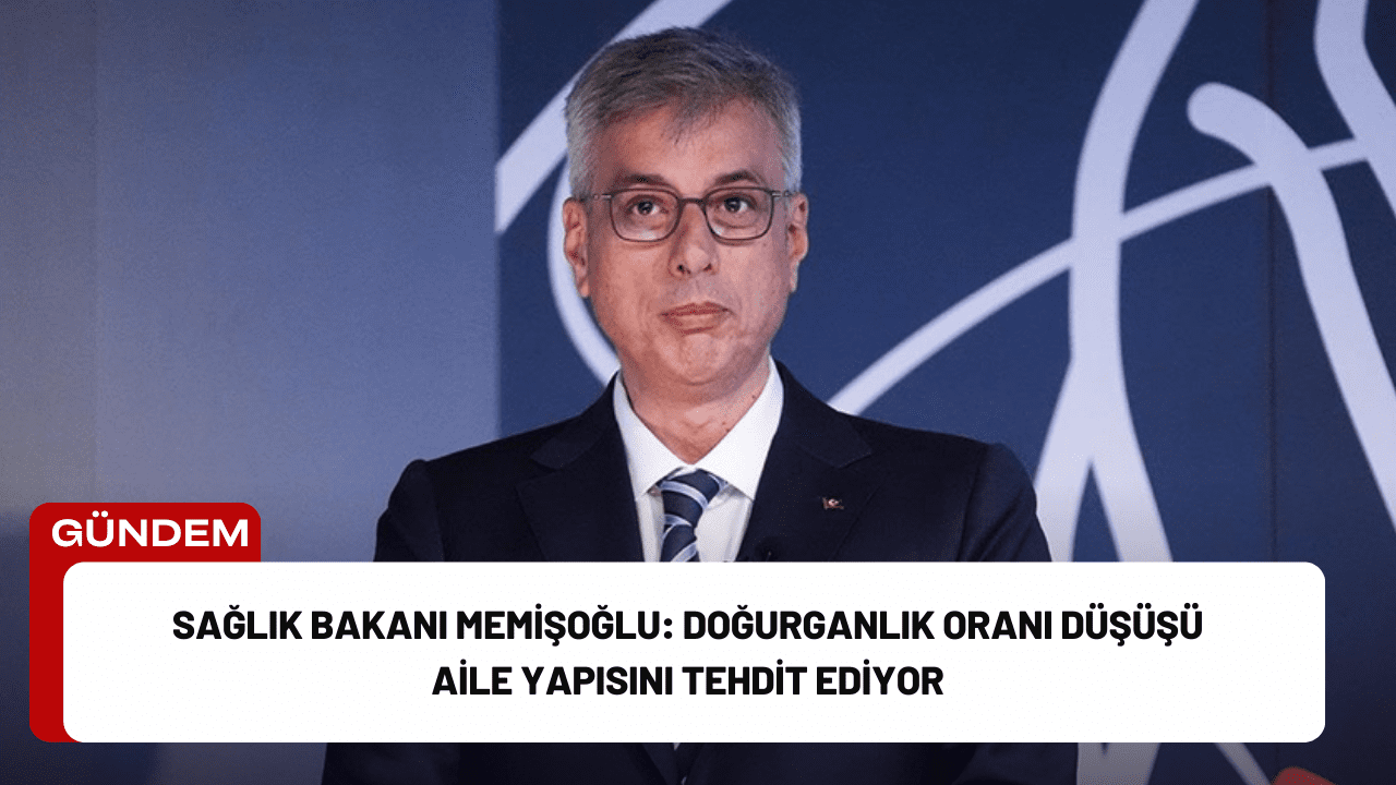 Sağlık Bakanı Memişoğlu: Doğurganlık Oranı Düşüşü Aile Yapısını Tehdit Ediyor