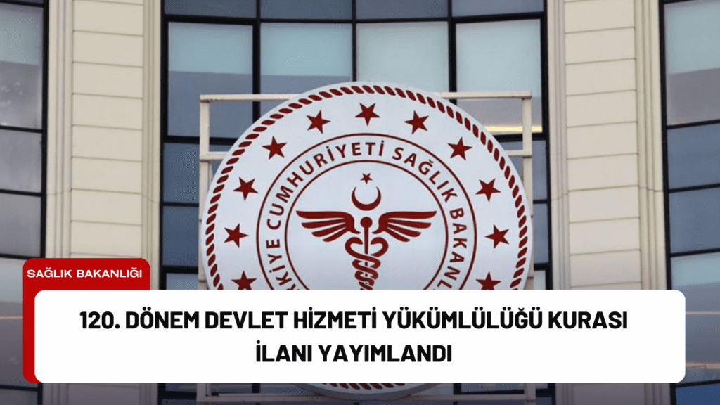 120. Dönem Devlet Hizmeti Yükümlülüğü Kurası İlanı Yayımlandı