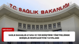 Sağlık Bakanlığı Atama ve Yer Değiştirme Yönetmeliğinde Değişiklik Resmi Gazete’de Yayımlandı