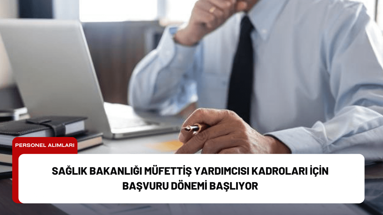 Sağlık Bakanlığı Müfettiş Yardımcısı Kadroları İçin Başvuru Dönemi Başlıyor