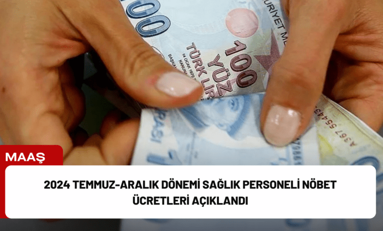 2024 temmuz-aralık dönemi sağlık personeli nöbet ücretleri açıklandı