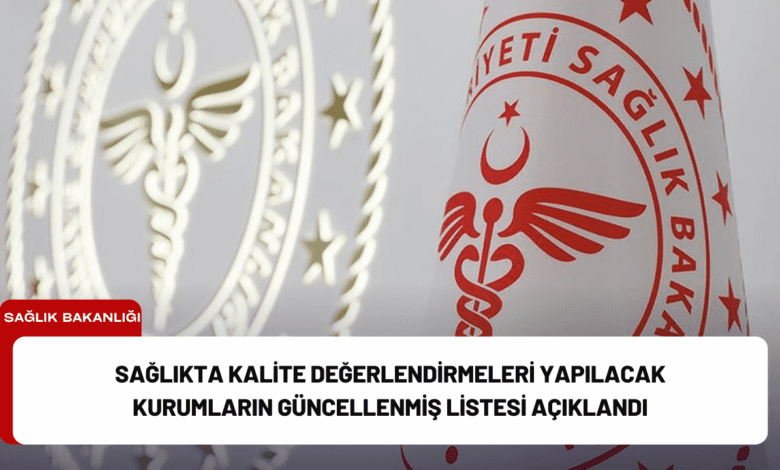 sağlıkta kalite değerlendirmeleri yapılacak kurumların güncellenmiş listesi açıklandı