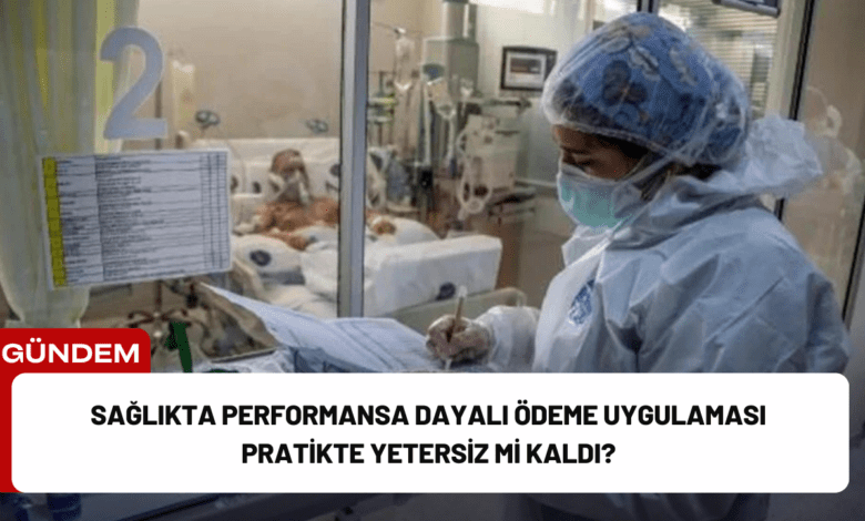 sağlıkta performansa dayalı ödeme uygulaması pratikte yetersiz mi kaldı?