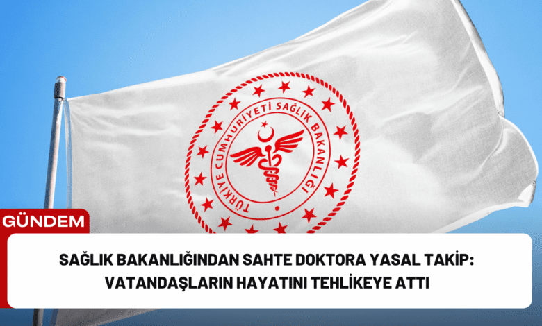 sağlık bakanlığından sahte doktora yasal takip: vatandaşların hayatını tehlikeye attı