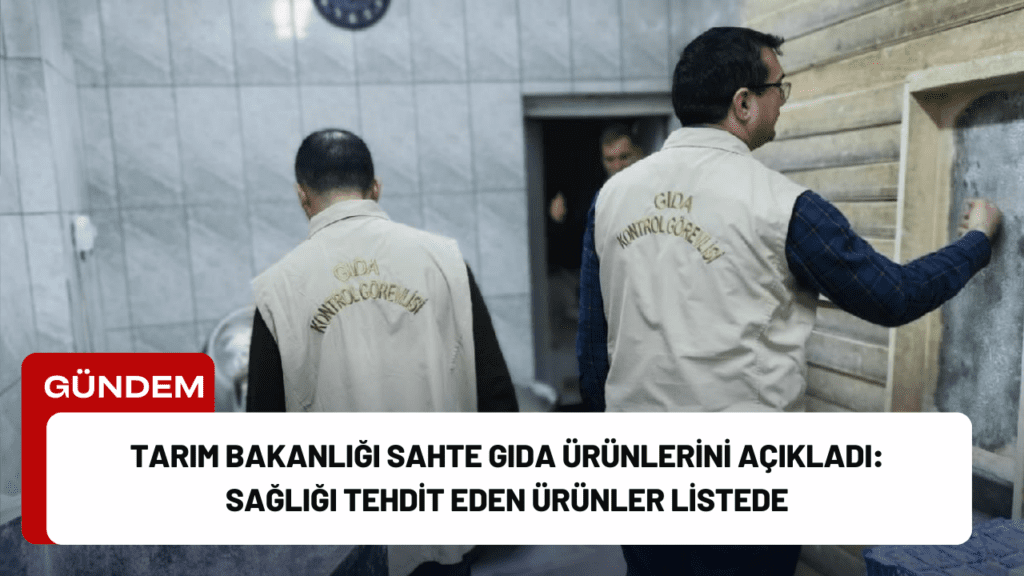 Tarım Bakanlığı Sahte Gıda Ürünlerini Açıkladı: Sağlığı Tehdit Eden Ürünler Listede