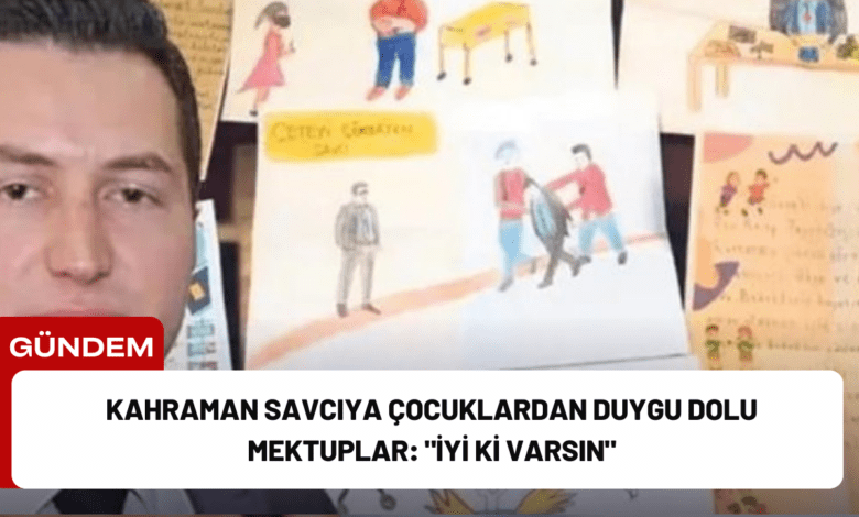 kahraman savcıya çocuklardan duygu dolu mektuplar: "i̇yi ki varsın"