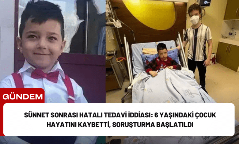 sünnet sonrası hatalı tedavi i̇ddiası: 6 yaşındaki çocuk hayatını kaybetti, soruşturma başlatıldı