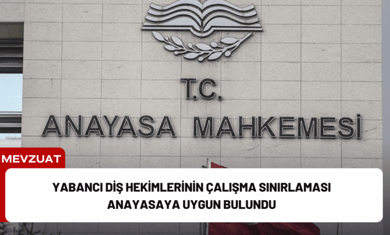 yabancı diş hekimlerinin çalışma sınırlaması anayasaya uygun bulundu