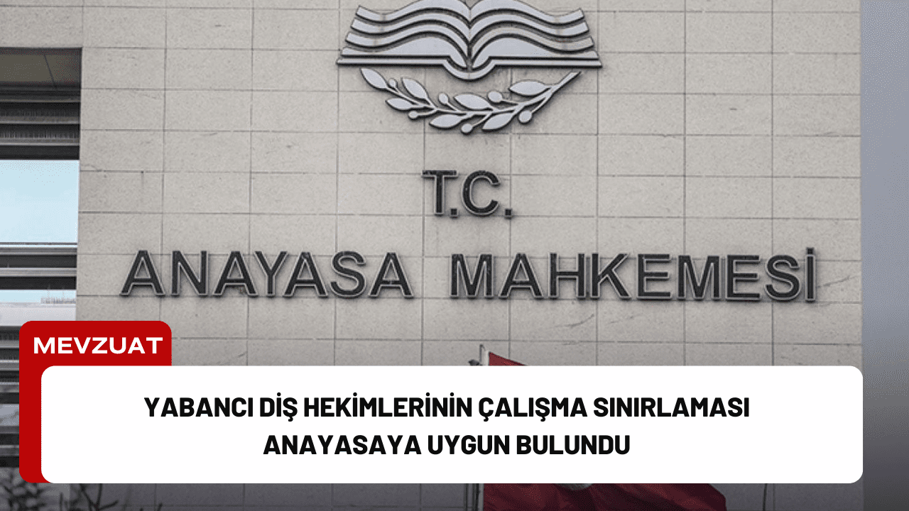 Yabancı Diş Hekimlerinin Çalışma Sınırlaması Anayasaya Uygun Bulundu