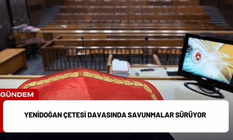 yenidoğan çetesi davasında savunmalar sürüyor