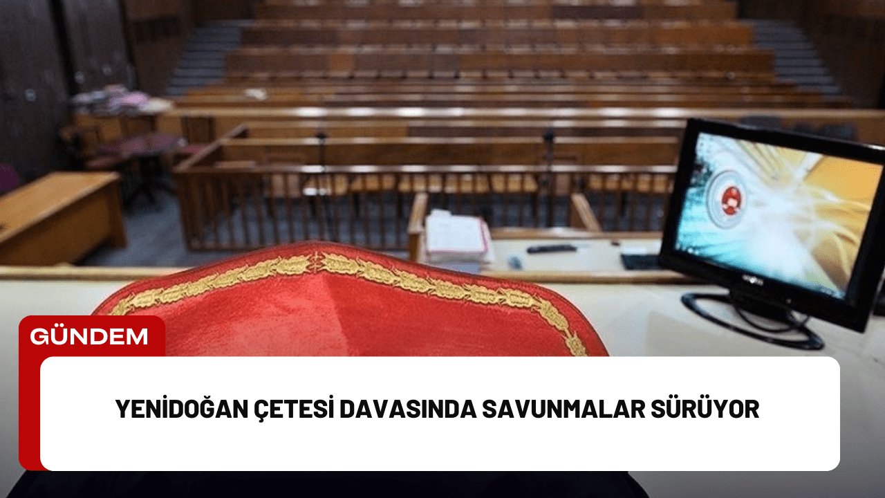 Yenidoğan Çetesi Davasında Savunmalar Sürüyor