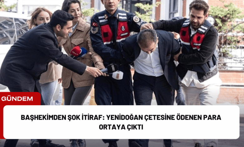 başhekimden şok i̇tiraf: yenidoğan çetesine ödenen para ortaya çıktı