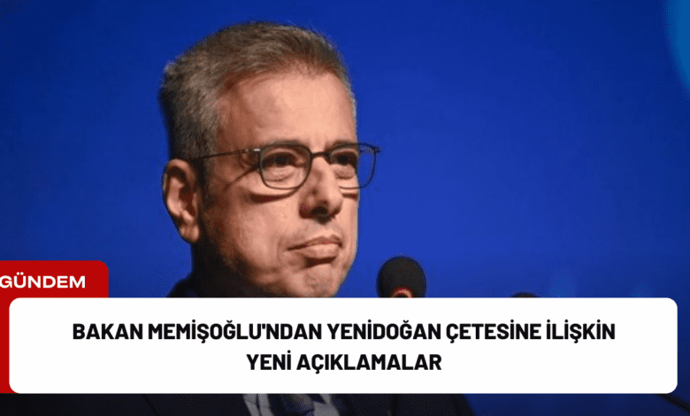 bakan memişoğlu'ndan yenidoğan çetesine i̇lişkin yeni açıklamalar