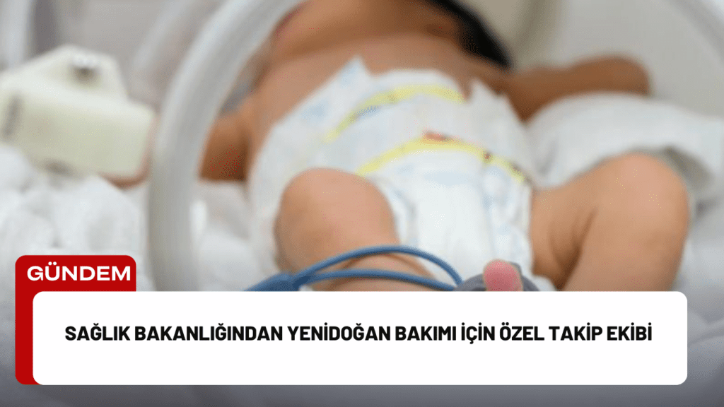 Sağlık Bakanlığından Yenidoğan Bakımı İçin Özel Takip Ekibi