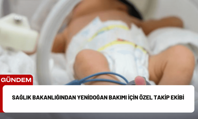 sağlık bakanlığından yenidoğan bakımı i̇çin özel takip ekibi