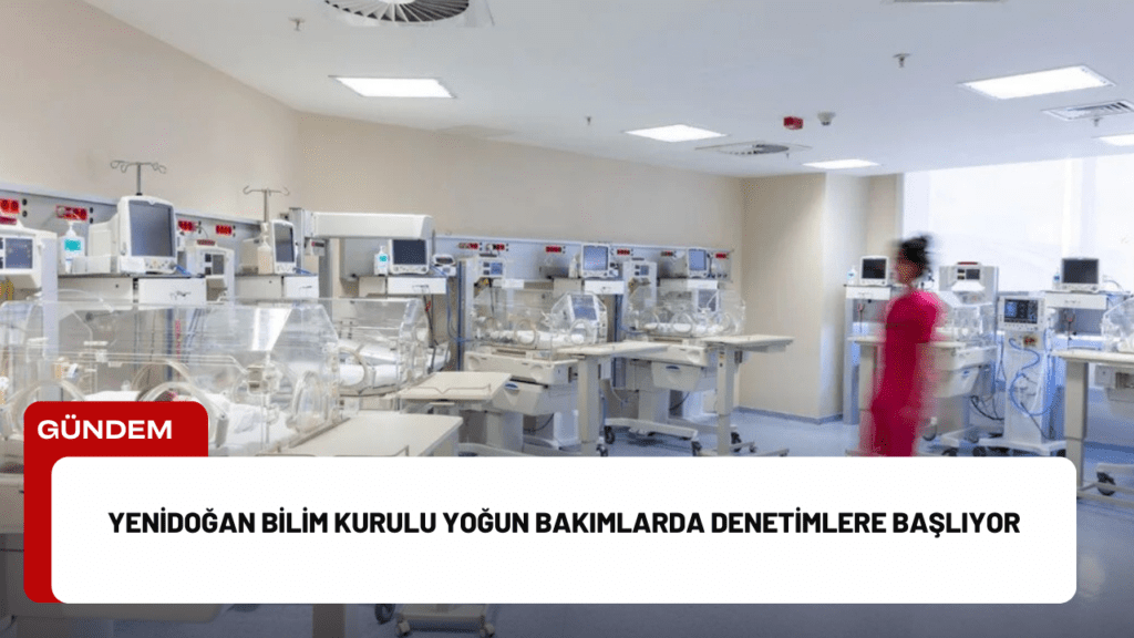 Yenidoğan Bilim Kurulu Yoğun Bakımlarda Denetimlere Başlıyor