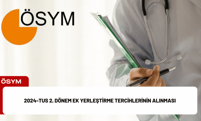 2024-tus 2. dönem ek yerleştirme tercihlerinin alınması