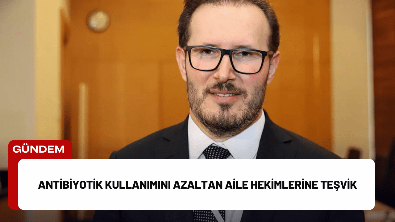 Antibiyotik Kullanımını Azaltan Aile Hekimlerine Teşvik Antibiyotik Kullanımını Azaltan Aile Hekimlerine Teşvik