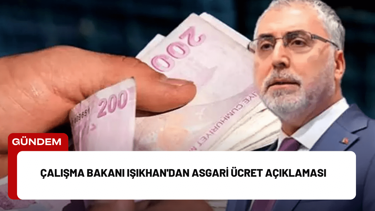 Çalışma Bakanı Işıkhan'dan Asgari Ücret Açıklaması Çalışma Bakanı Işıkhan'dan Asgari Ücret Açıklaması