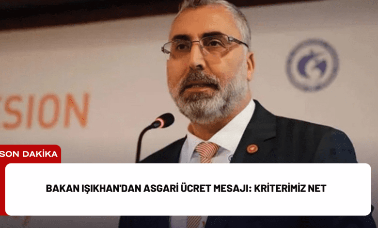 bakan işıkhan'dan asgari ücret mesajı: kriterimiz net