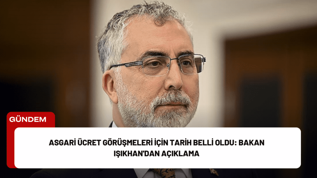 Asgari Ücret Görüşmeleri İçin Tarih Belli Oldu: Bakan Işıkhan'dan Açıklama