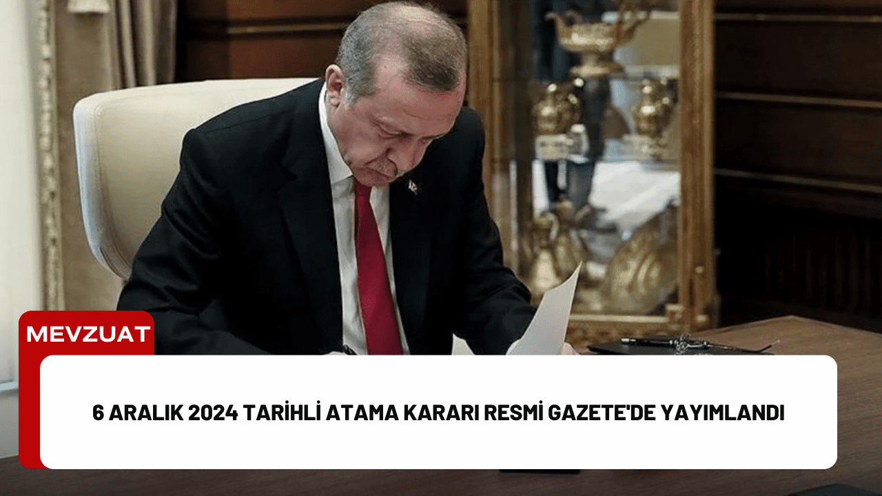 6 Aralık 2024 Tarihli Atama Kararı Resmi Gazete'de Yayımlandı