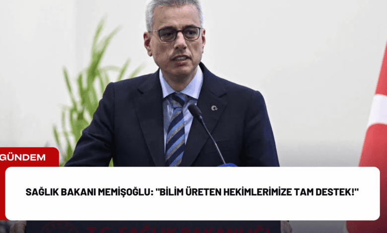 sağlık bakanı memişoğlu: "bilim üreten hekimlerimize tam destek!"