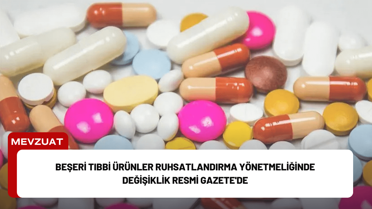 Beşeri Tıbbi Ürünler Ruhsatlandırma Yönetmeliğinde Değişiklik Resmi Gazete'de