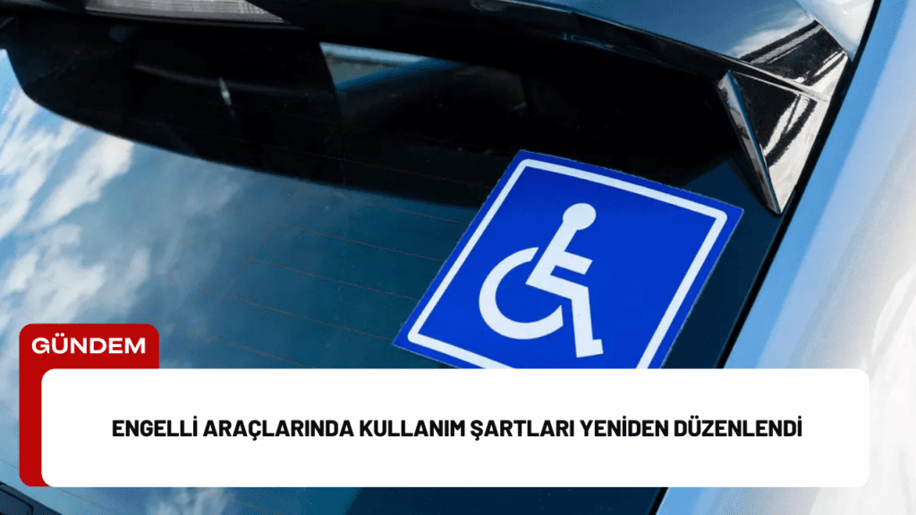 Engelli Araçlarında Kullanım Şartları Yeniden Düzenlendi Engelli Araçlarında Kullanım Şartları Yeniden Düzenlendi