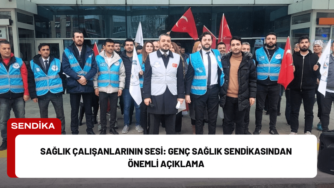 Sağlık Çalışanlarının Sesi: Genç Sağlık Sendikasından Önemli Açıklama