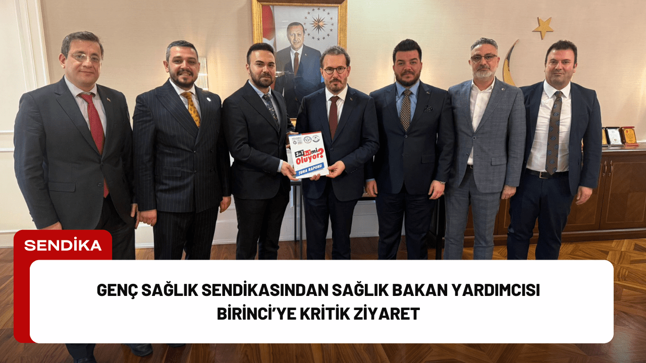 Genç Sağlık Sendikasından Sağlık Bakan Yardımcısı Birinci’ye Kritik Ziyaret