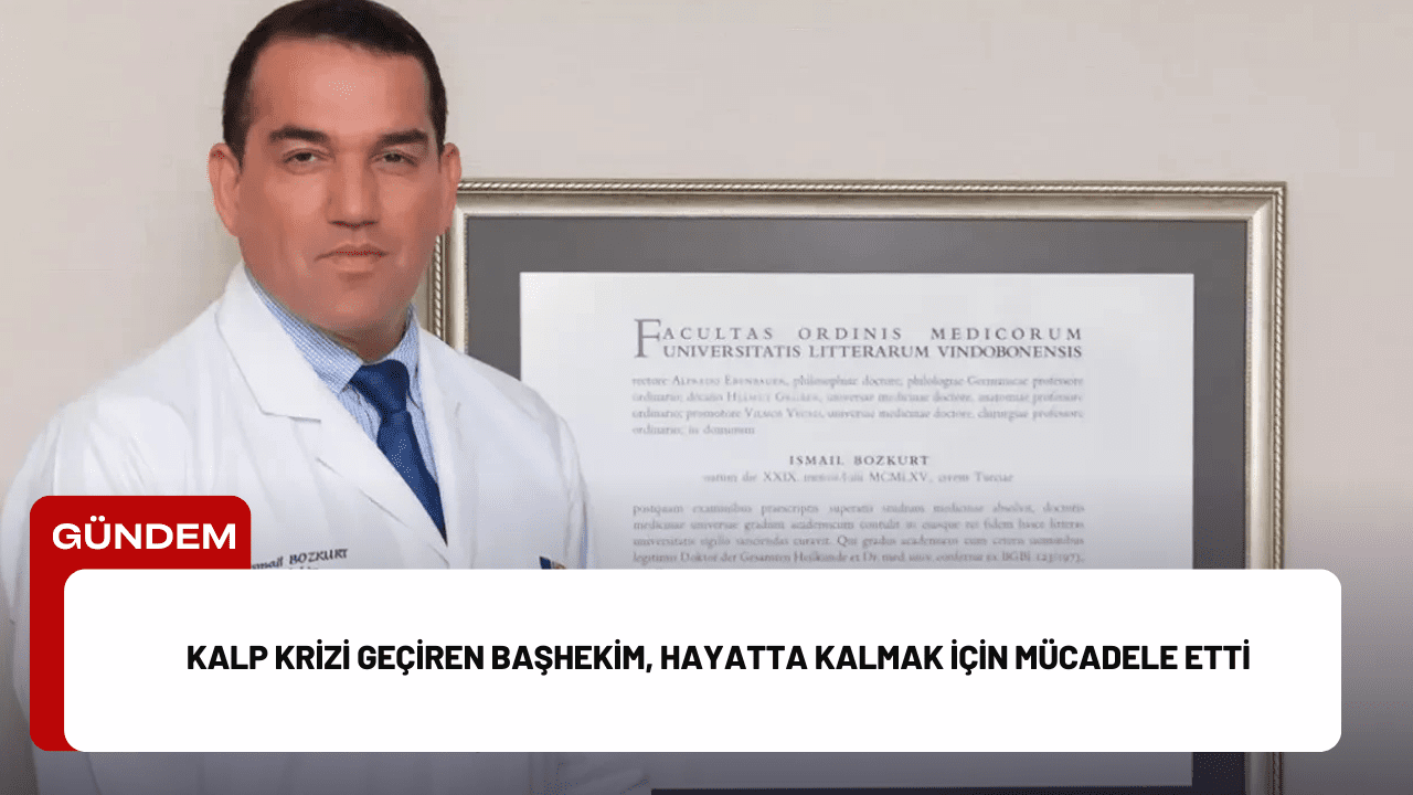 Kalp Krizi Geçiren Başhekim, Hayatta Kalmak İçin Mücadele Etti